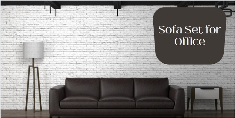 6 Factors to Consider for Choosing Sofa Set for Office