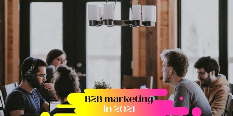 B2B marketing in 2021