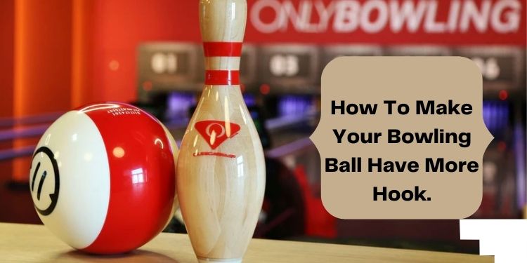 How To Make Your Bowling Ball Have More Hook