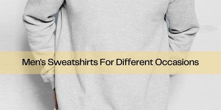 Men's Sweatshirts For Different Occasions