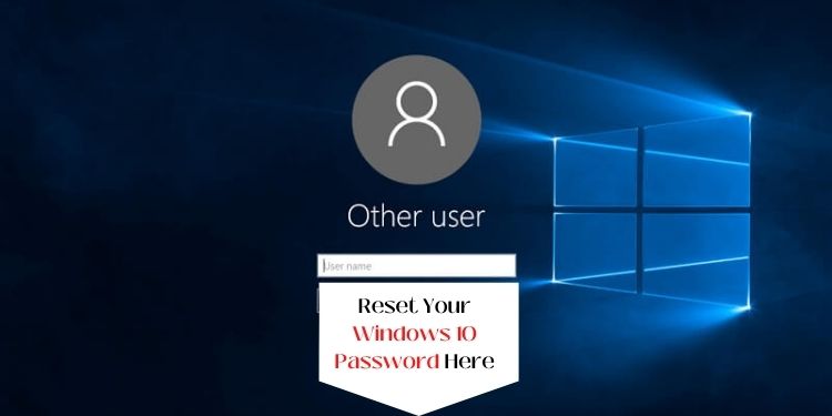 Reset Your Windows 10 Password Here
