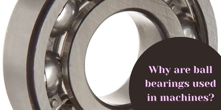 Why are ball bearings used in machines?