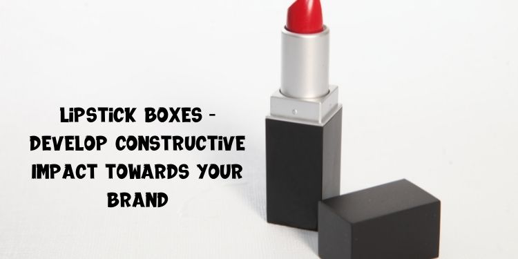Lipstick Boxes - Develop Constructive Impact towards your Brand