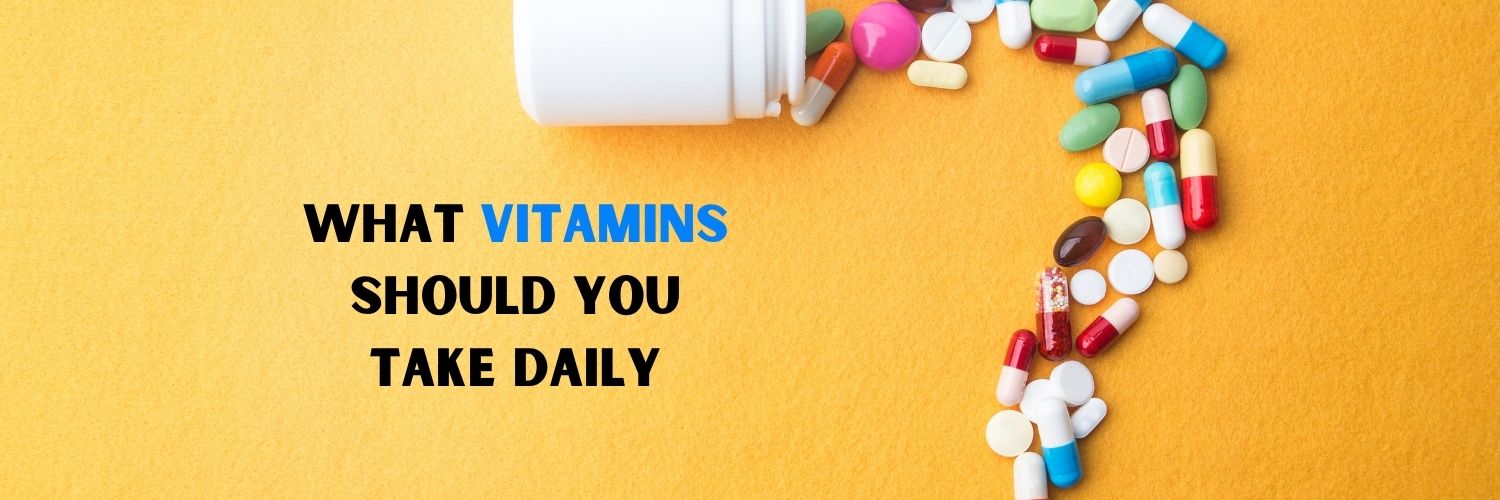 What Vitamins Should You Take Daily