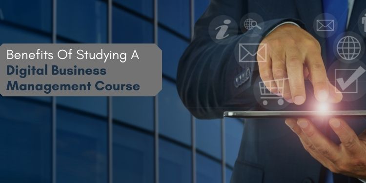 What Are The Benefits Of Studying A Digital Business Management Course?