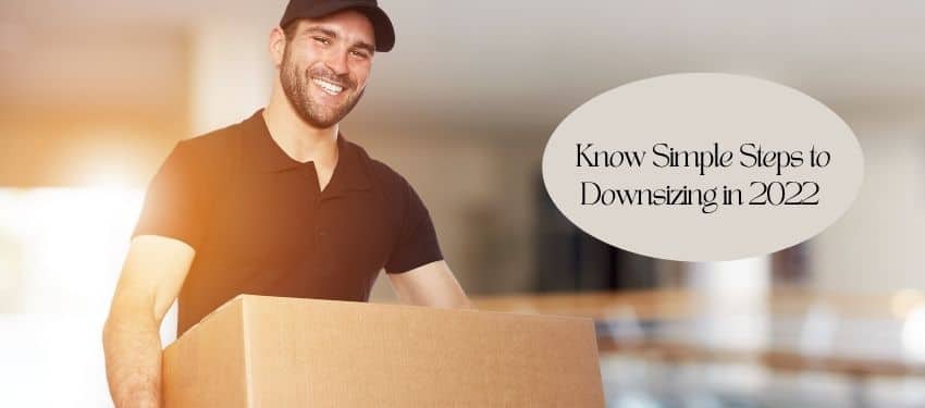 Know Simple Steps to Downsizing in 2022