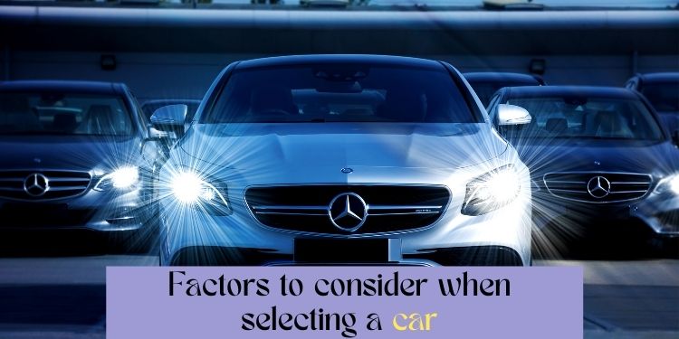 Factors to consider when selecting a car