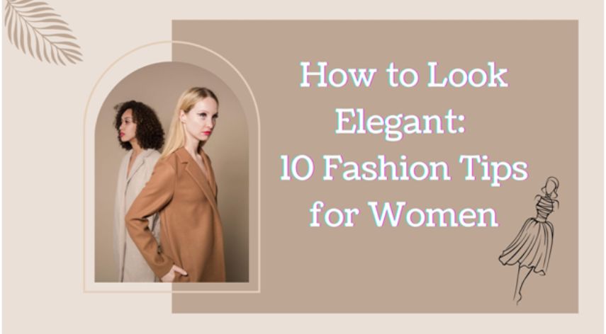 How to Look Elegant: 10 Fashion Tips for Women