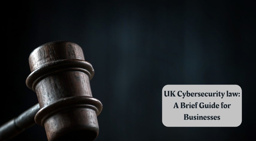 UK Cybersecurity law: A Brief Guide for Businesses